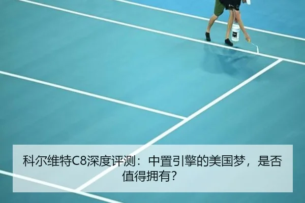 科尔维特C8深度评测：中置引擎的美国梦，是否值得拥有？